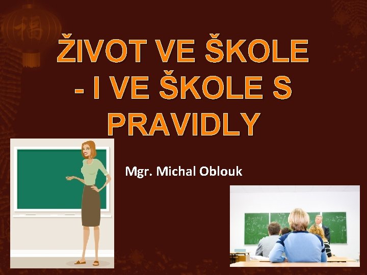 ŽIVOT VE ŠKOLE - I VE ŠKOLE S PRAVIDLY Mgr. Michal Oblouk 