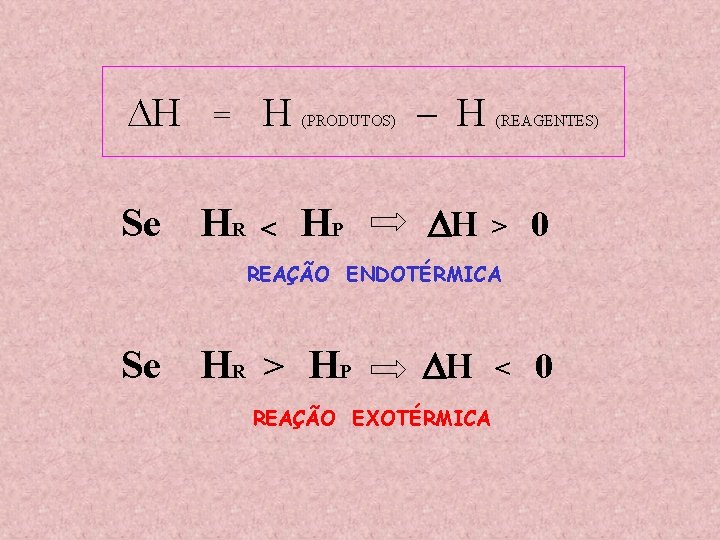  H Se = HR H (PRODUTOS) HP – H H (REAGENTES) > 0