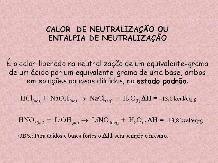 CALOR DE NEUTRALIZAÇÃO OU ENTALPIA DE NEUTRALIZAÇÃO É o calor liberado na neutralização de