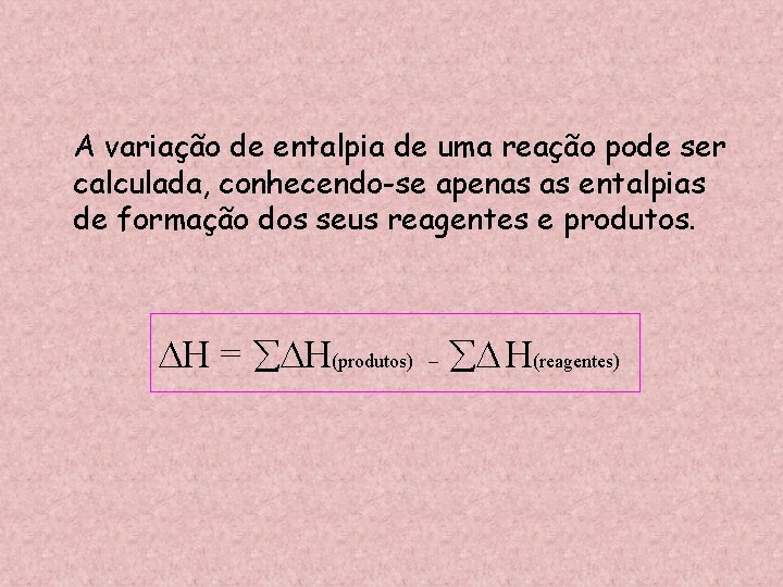 A variação de entalpia de uma reação pode ser calculada, conhecendo-se apenas as entalpias