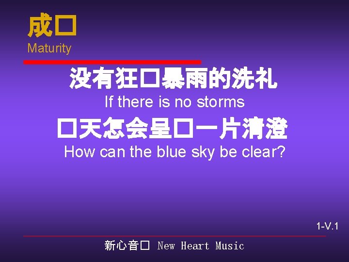 成� Maturity 没有狂�暴雨的洗礼 If there is no storms �天怎会呈�一片清澄 How can the blue sky