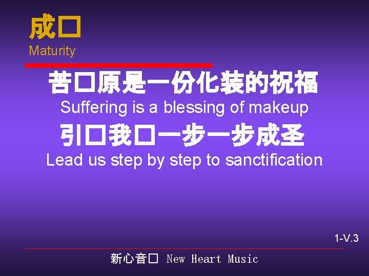 成� Maturity 苦�原是一份化装的祝福 Suffering is a blessing of makeup 引�我�一步一步成圣 Lead us step by