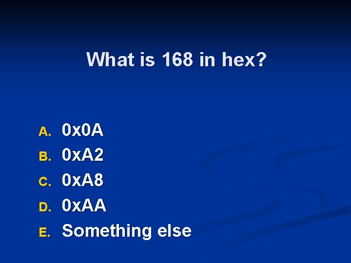 What is 168 in hex? A. B. C. D. E. 0 x 0 A