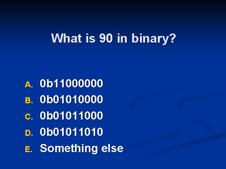 What is 90 in binary? A. B. C. D. E. 0 b 11000000 0