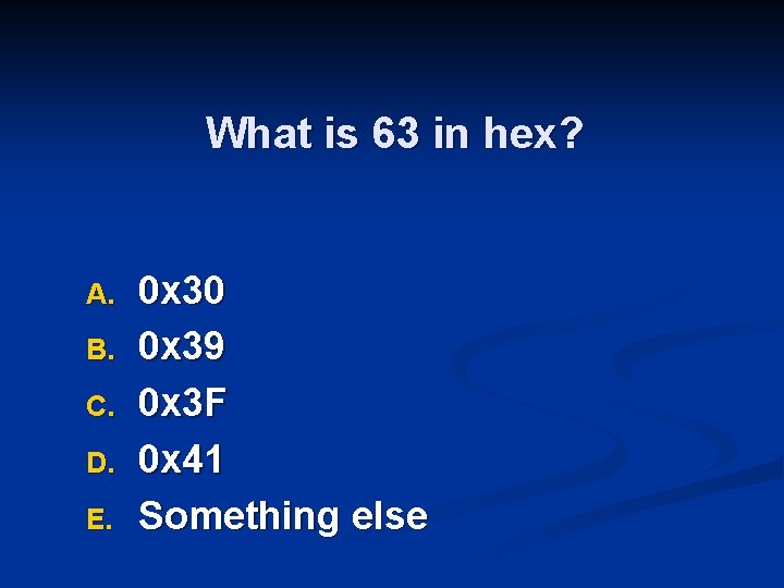 What is 63 in hex? A. B. C. D. E. 0 x 30 0
