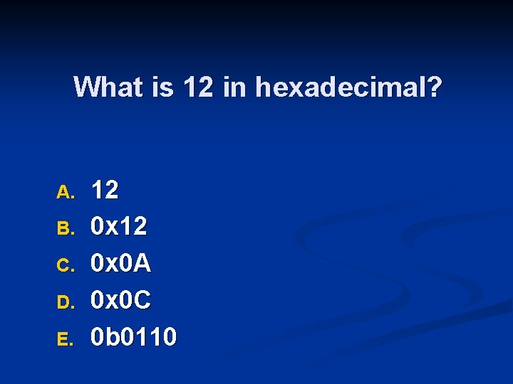 What is 12 in hexadecimal? A. B. C. D. E. 12 0 x 0