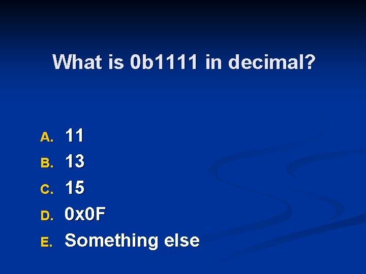 What is 0 b 1111 in decimal? A. B. C. D. E. 11 13