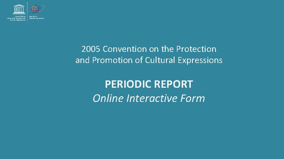 2005 Convention on the Protection and Promotion of Cultural Expressions PERIODIC REPORT Online Interactive