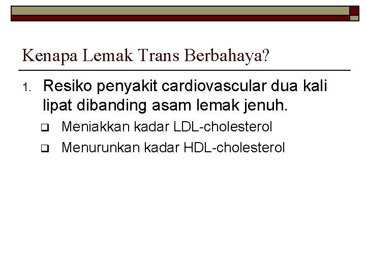 Kenapa Lemak Trans Berbahaya? 1. Resiko penyakit cardiovascular dua kali lipat dibanding asam lemak