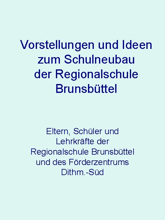 Vorstellungen und Ideen zum Schulneubau der Regionalschule Brunsbüttel Eltern, Schüler und Lehrkräfte der Regionalschule