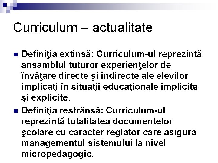 Curriculum – actualitate n n Definiţia extinsă: Curriculum-ul reprezintă ansamblul tuturor experienţelor de învăţare