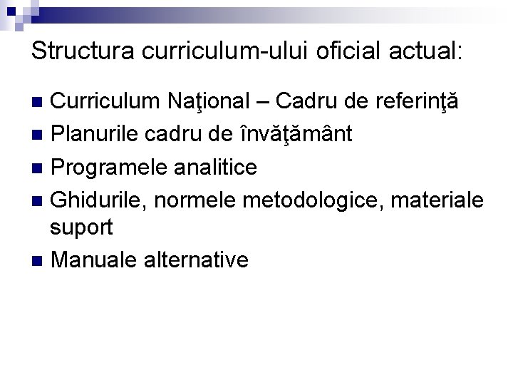 Structura curriculum-ului oficial actual: Curriculum Naţional – Cadru de referinţă n Planurile cadru de