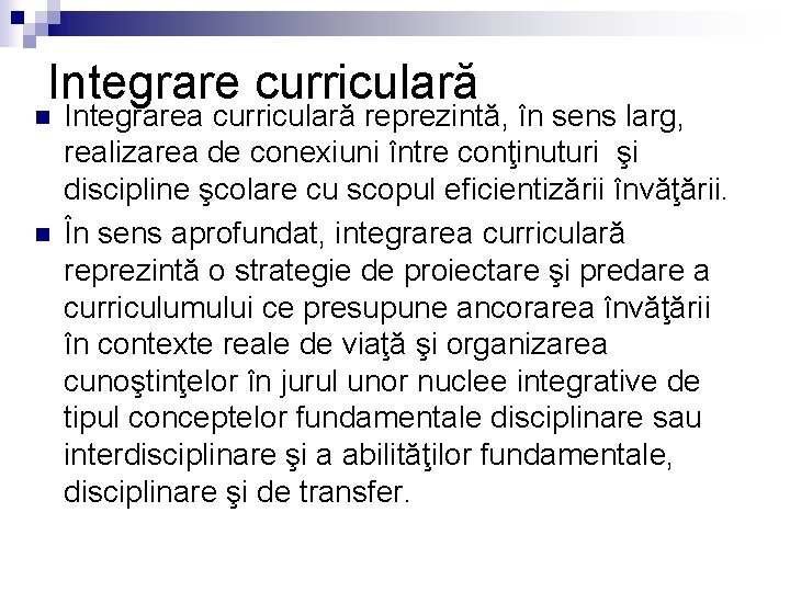 Integrare curriculară n n Integrarea curriculară reprezintă, în sens larg, realizarea de conexiuni între