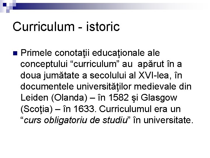 Curriculum - istoric n Primele conotaţii educaţionale conceptului “curriculum” au apărut în a doua