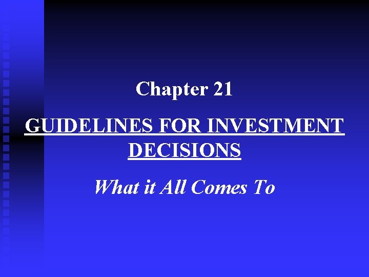 Chapter 21 GUIDELINES FOR INVESTMENT DECISIONS What it