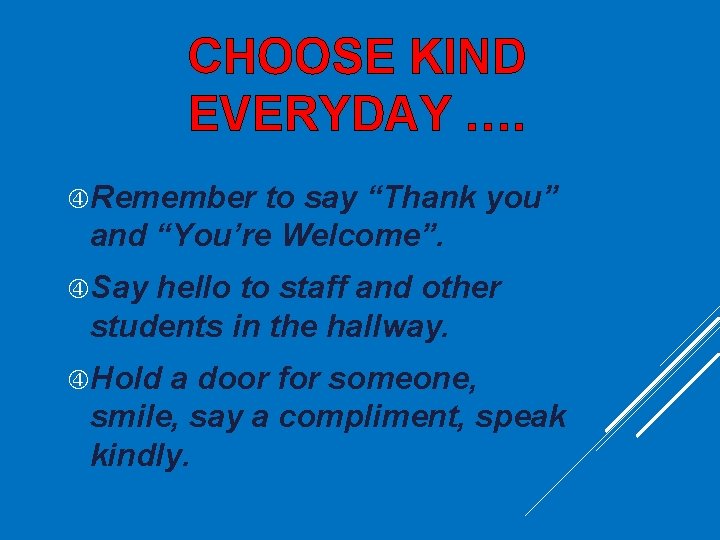 CHOOSE KIND EVERYDAY …. Remember to say “Thank you” and “You’re Welcome”. Say hello CHOOSE KIND EVERYDAY …. Remember to say “Thank you” and “You’re Welcome”. Say hello