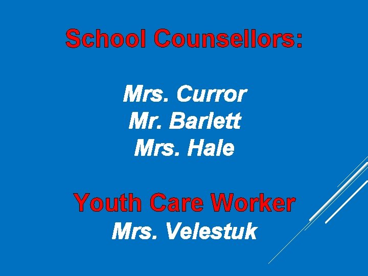 School Counsellors: Mrs. Curror Mr. Barlett Mrs. Hale Youth Care Worker Mrs. Velestuk School Counsellors: Mrs. Curror Mr. Barlett Mrs. Hale Youth Care Worker Mrs. Velestuk