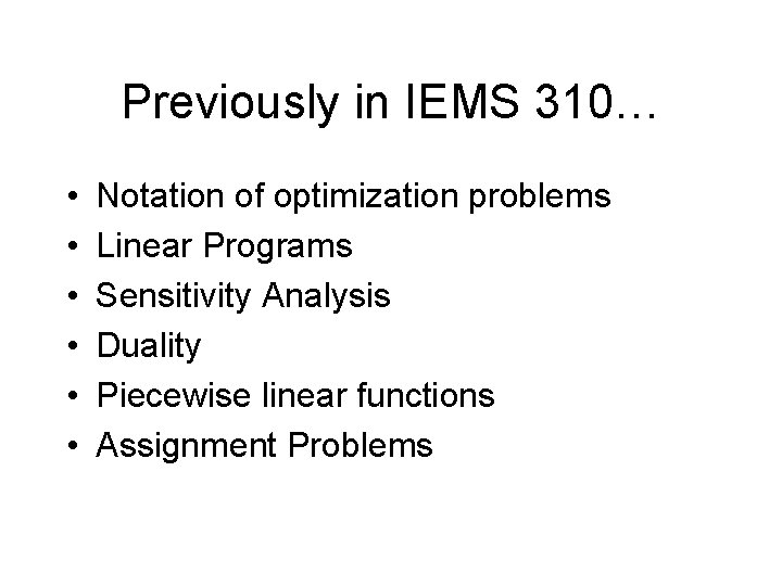 Previously in IEMS 310… • • • Notation of optimization problems Linear Programs Sensitivity