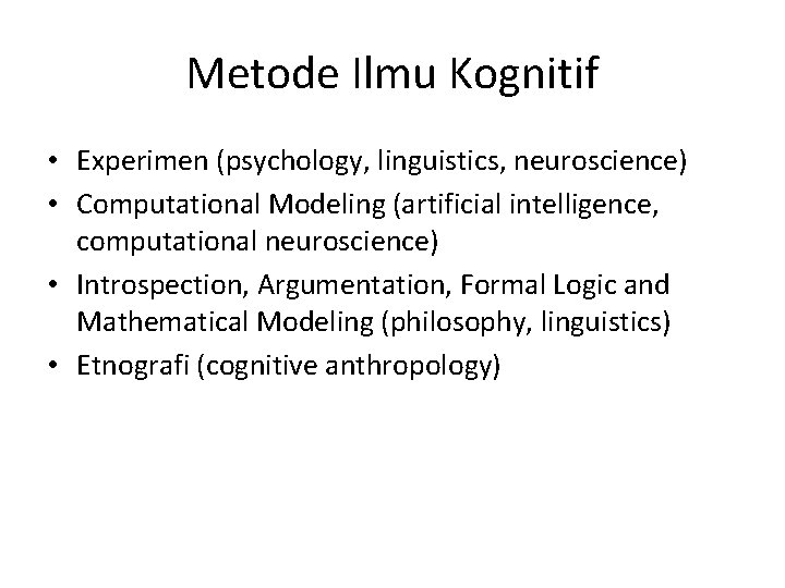 Metode Ilmu Kognitif • Experimen (psychology, linguistics, neuroscience) • Computational Modeling (artificial intelligence, computational