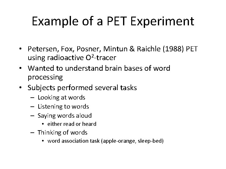 Example of a PET Experiment • Petersen, Fox, Posner, Mintun & Raichle (1988) PET