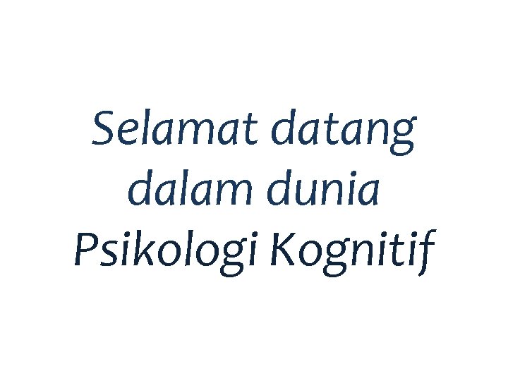 Selamat datang dalam dunia Psikologi Kognitif 