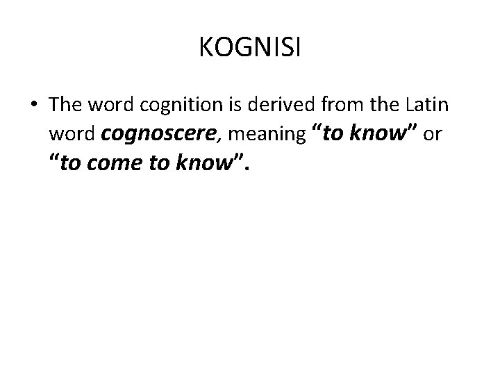 KOGNISI • The word cognition is derived from the Latin word cognoscere, meaning “to