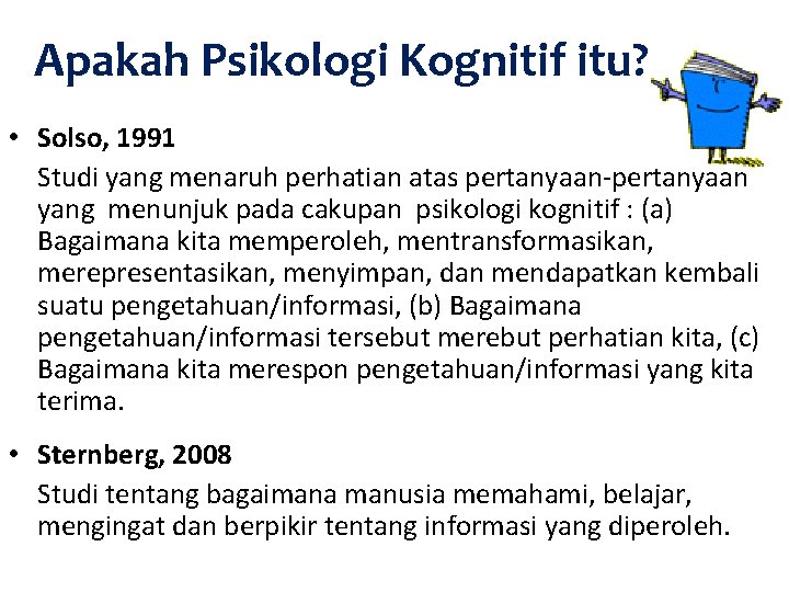 Apakah Psikologi Kognitif itu? • Solso, 1991 Studi yang menaruh perhatian atas pertanyaan-pertanyaan yang