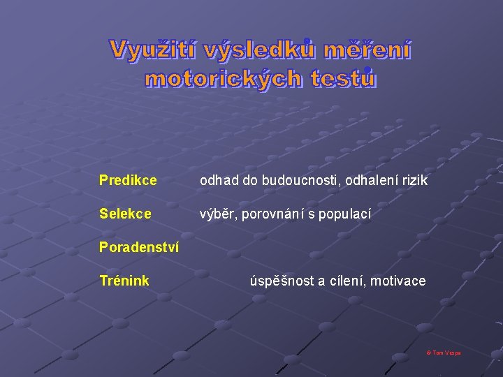 Predikce odhad do budoucnosti, odhalení rizik Selekce výběr, porovnání s populací Poradenství Trénink úspěšnost