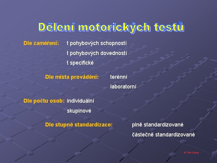 Dle zaměření: t pohybových schopností t pohybových dovedností t specifické Dle místa provádění: terénní