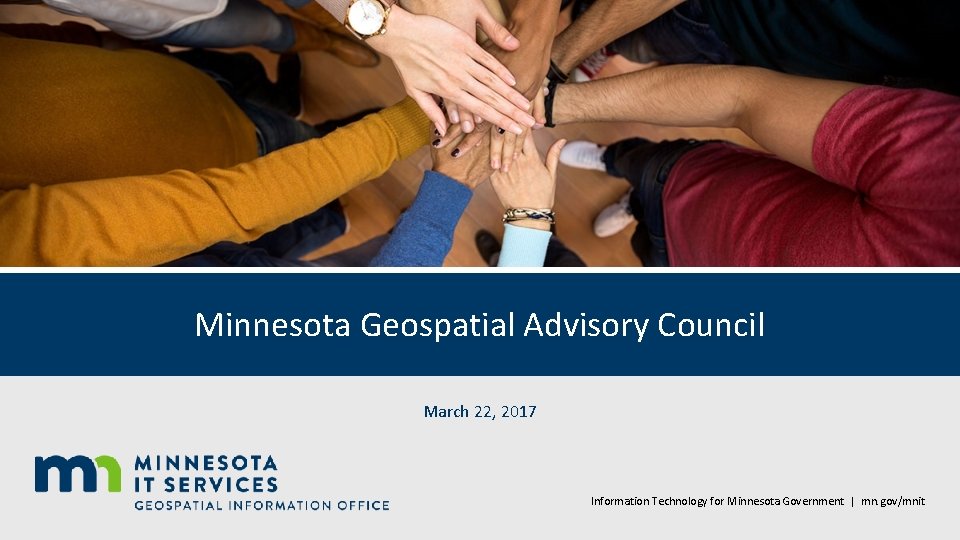 Minnesota Geospatial Advisory Council March 22, 2017 Information Technology for Minnesota Government | mn.