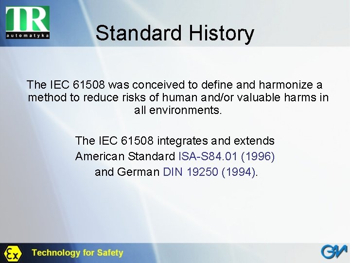 Standard History The IEC 61508 was conceived to define and harmonize a method to