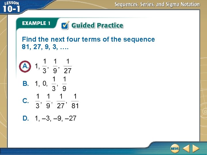 Find the next four terms of the sequence 81, 27, 9, 3, …. A.