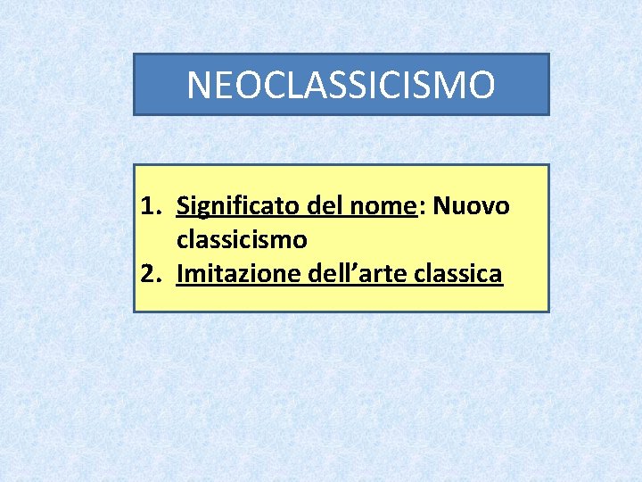 NEOCLASSICISMO 1. Significato del nome: Nuovo classicismo 2. Imitazione dell’arte classica 