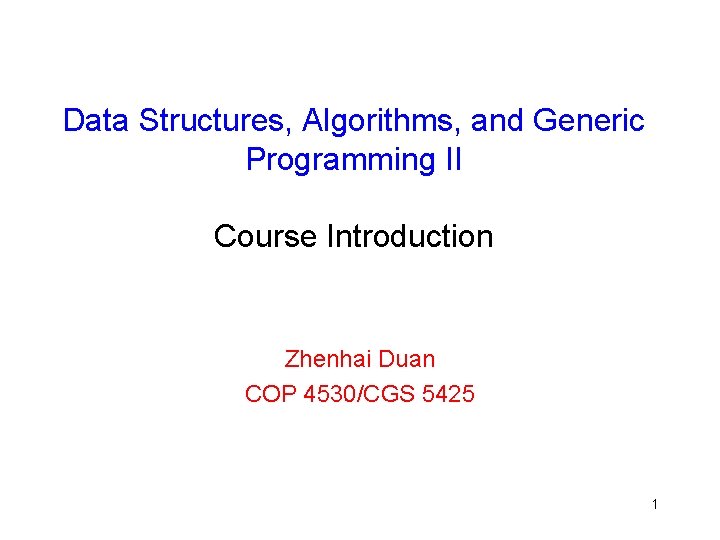 Data Structures, Algorithms, and Generic Programming II Course Introduction Zhenhai Duan COP 4530/CGS 5425