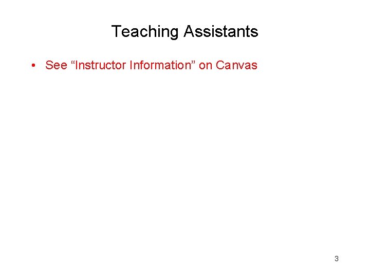 Teaching Assistants • See “Instructor Information” on Canvas 3 