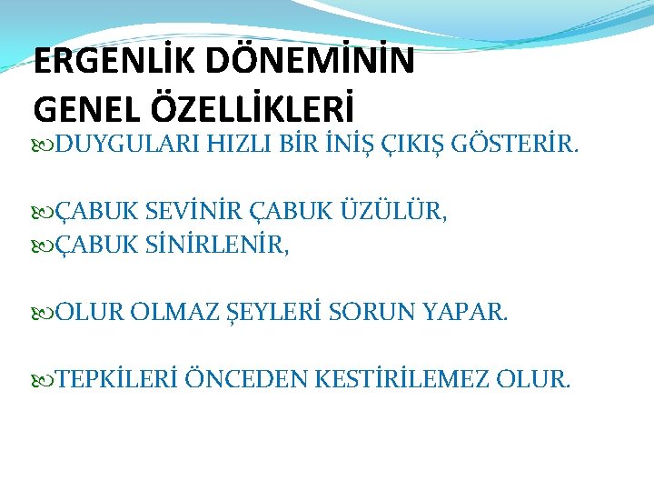 ERGENLİK DÖNEMİNİN GENEL ÖZELLİKLERİ DUYGULARI HIZLI BİR İNİŞ ÇIKIŞ GÖSTERİR. ÇABUK SEVİNİR ÇABUK ÜZÜLÜR,