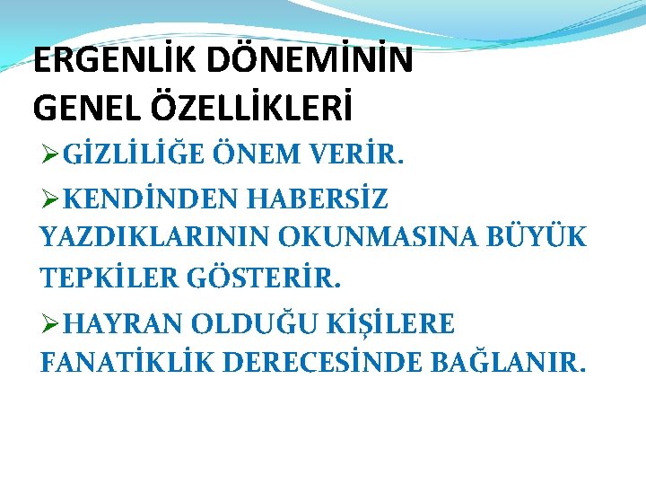 ERGENLİK DÖNEMİNİN GENEL ÖZELLİKLERİ ØGİZLİLİĞE ÖNEM VERİR. ØKENDİNDEN HABERSİZ YAZDIKLARININ OKUNMASINA BÜYÜK TEPKİLER GÖSTERİR.