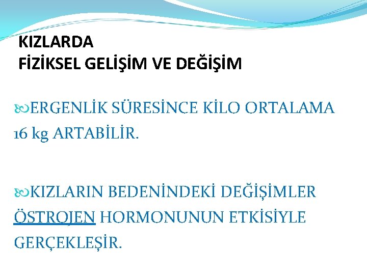 KIZLARDA FİZİKSEL GELİŞİM VE DEĞİŞİM ERGENLİK SÜRESİNCE KİLO ORTALAMA 16 kg ARTABİLİR. KIZLARIN BEDENİNDEKİ