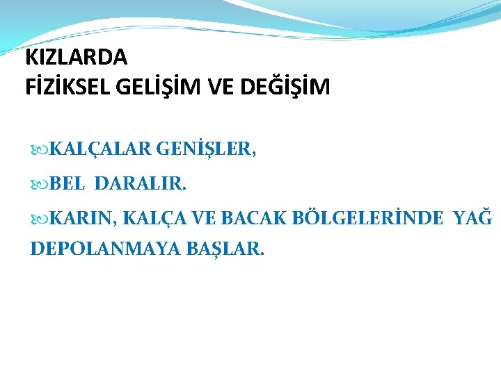 KIZLARDA FİZİKSEL GELİŞİM VE DEĞİŞİM KALÇALAR GENİŞLER, BEL DARALIR. KARIN, KALÇA VE BACAK BÖLGELERİNDE