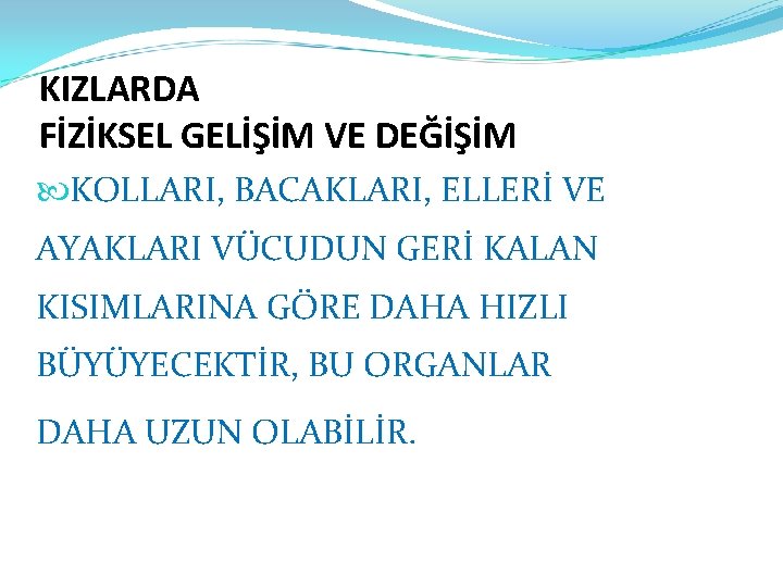 KIZLARDA FİZİKSEL GELİŞİM VE DEĞİŞİM KOLLARI, BACAKLARI, ELLERİ VE AYAKLARI VÜCUDUN GERİ KALAN KISIMLARINA