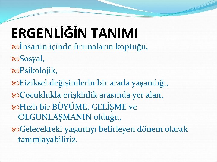 ERGENLİĞİN TANIMI İnsanın içinde fırtınaların koptuğu, Sosyal, Psikolojik, Fiziksel değişimlerin bir arada yaşandığı, Çocuklukla