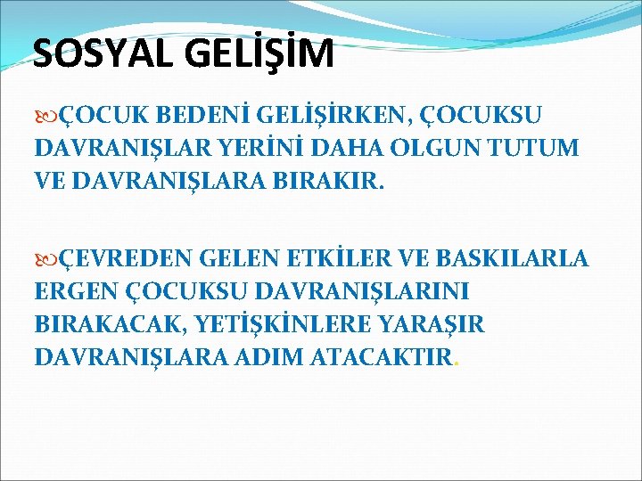 SOSYAL GELİŞİM ÇOCUK BEDENİ GELİŞİRKEN, ÇOCUKSU DAVRANIŞLAR YERİNİ DAHA OLGUN TUTUM VE DAVRANIŞLARA BIRAKIR.