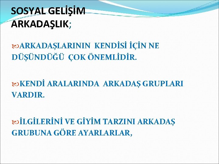 SOSYAL GELİŞİM ARKADAŞLIK; ARKADAŞLARININ KENDİSİ İÇİN NE DÜŞÜNDÜĞÜ ÇOK ÖNEMLİDİR. KENDİ ARALARINDA ARKADAŞ GRUPLARI