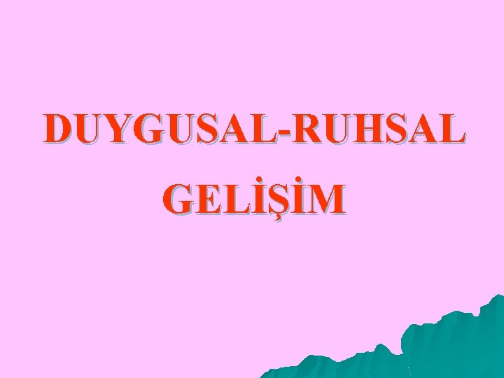 DUYGUSAL-RUHSAL GELİŞİM 