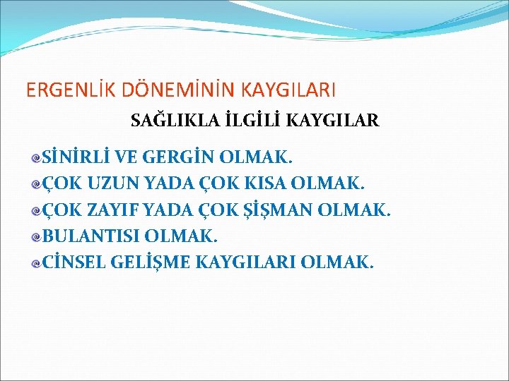 ERGENLİK DÖNEMİNİN KAYGILARI SAĞLIKLA İLGİLİ KAYGILAR SİNİRLİ VE GERGİN OLMAK. ÇOK UZUN YADA ÇOK