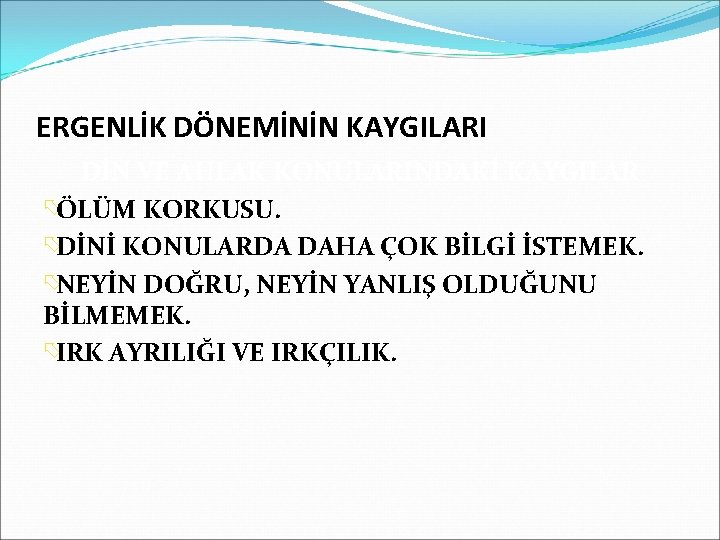 ERGENLİK DÖNEMİNİN KAYGILARI DİN VE AHLAK KONULARINDAKİ KAYGILAR õÖLÜM KORKUSU. õDİNİ KONULARDA DAHA ÇOK