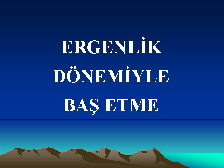 ERGENLİK DÖNEMİYLE BAŞ ETME 