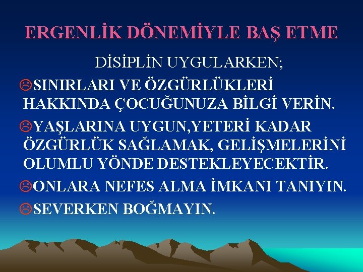 ERGENLİK DÖNEMİYLE BAŞ ETME DİSİPLİN UYGULARKEN; LSINIRLARI VE ÖZGÜRLÜKLERİ HAKKINDA ÇOCUĞUNUZA BİLGİ VERİN. LYAŞLARINA