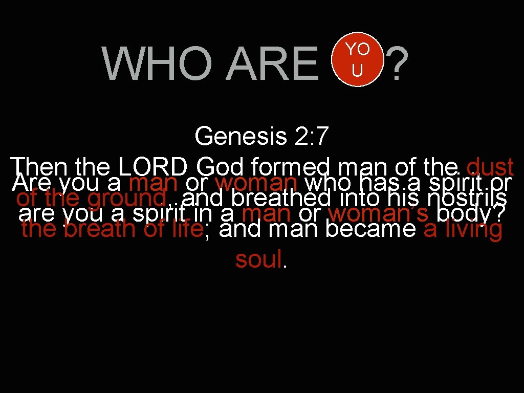 WHO ARE YO U ? Genesis 2: 7 Then the LORD God formed man