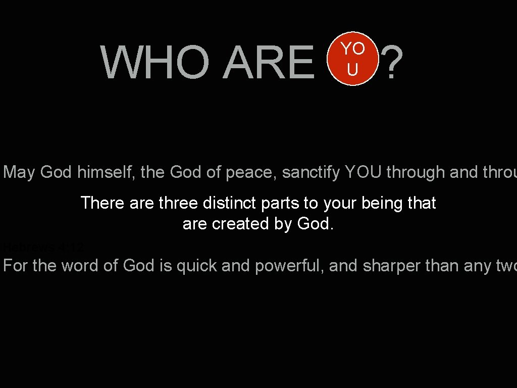 WHO ARE YO U ? May God himself, the God of peace, sanctify YOU